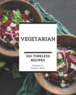 365 Timeless Vegetarian Recipes: A Vegetarian Cookbook to Fall In Love With