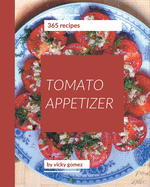 365 Tomato Appetizer Recipes: Best-ever Tomato Appetizer Cookbook for Beginners