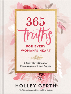 365 Truths for Every Woman's Heart: A Daily Devotional of Encouragement and Prayer - Gerth, Holley