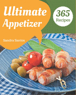 365 Ultimate Appetizer Recipes: Best Appetizer Cookbook for Dummies