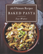 365 Ultimate Baked Pasta Recipes: The Highest Rated Baked Pasta Cookbook You Should Read