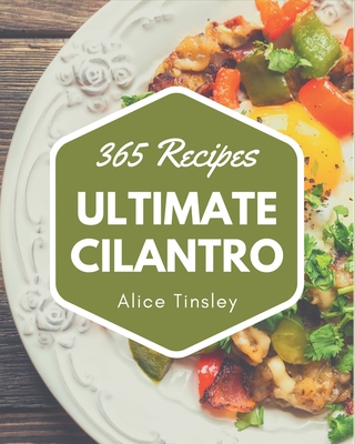 365 Ultimate Cilantro Recipes: The Highest Rated Cilantro Cookbook You Should Read - Tinsley, Alice