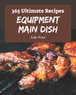 365 Ultimate Equipment Main Dish Recipes: Discover Equipment Main Dish Cookbook NOW!