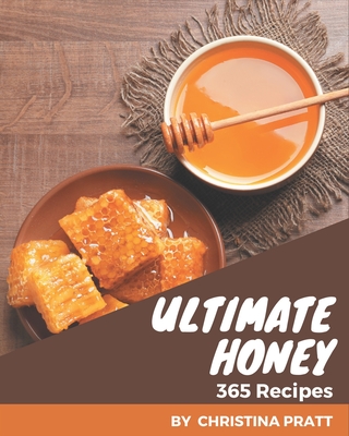 365 Ultimate Honey Recipes: Save Your Cooking Moments with Honey Cookbook! - Pratt, Christina