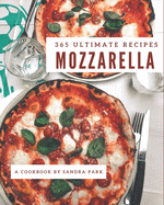365 Ultimate Mozzarella Recipes: A Mozzarella Cookbook You Will Need