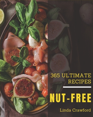 365 Ultimate Nut-Free Recipes: The Highest Rated Nut-Free Cookbook You Should Read - Crawford, Linda