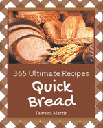 365 Ultimate Quick Bread Recipes: The Best Quick Bread Cookbook on Earth