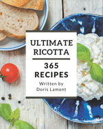 365 Ultimate Ricotta Recipes: A Ricotta Cookbook for All Generation
