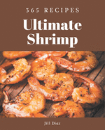 365 Ultimate Shrimp Recipes: Not Just a Shrimp Cookbook!