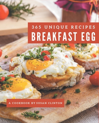 365 Unique Breakfast Egg Recipes: The Best Breakfast Egg Cookbook that Delights Your Taste Buds - Clinton, Susan