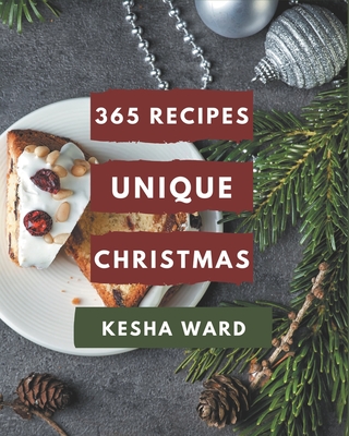 365 Unique Christmas Recipes: Happiness is When You Have a Christmas Cookbook! - Ward, Kesha