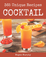 365 Unique Cocktail Recipes: The Best Cocktail Cookbook that Delights Your Taste Buds