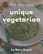 365 Unique Vegetarian Recipes: The Highest Rated Vegetarian Cookbook You Should Read