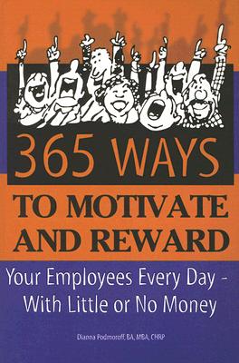 365 Way to Motivate and Reward Your Employees Every Day--With Little or No Money - Podmoroff, Dianna