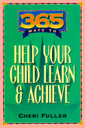 365 Ways to Help Your Child Learn and Achieve - Fuller, Cheri