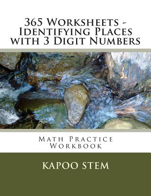 365 Worksheets - Identifying Places with 3 Digit Numbers: Math Practice Workbook - Stem, Kapoo