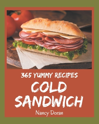 365 Yummy Cold Sandwich Recipes: A Yummy Cold Sandwich Cookbook You Will Need - Doran, Nancy