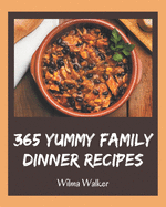 365 Yummy Family Dinner Recipes: A Yummy Family Dinner Cookbook You Will Need