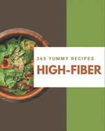 365 Yummy High-Fiber Recipes: Yummy High-Fiber Cookbook - Where Passion for Cooking Begins