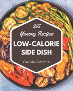 365 Yummy Low-Calorie Side Dish Recipes: A Yummy Low-Calorie Side Dish Cookbook Everyone Loves!