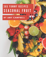 365 Yummy Seasonal Fruit Recipes: Seasonal Fruit Cookbook - All The Best Recipes You Need are Here!