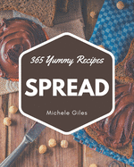 365 Yummy Spread Recipes: A Yummy Spread Cookbook for All Generation