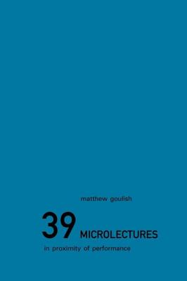 39 Microlectures: In Proximity of Performance - Goulish, Matthew