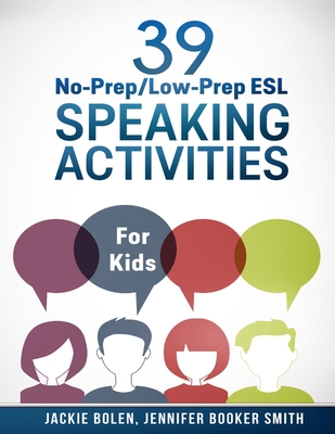39 No-Prep/Low-Prep ESL Speaking Activities: For Kids (7+) - Booker Smith, Jennifer, and Bolen, Jackie