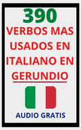 390 Verbos Ms Usados En Italiano En Gerundio: Domina el italiano fcil y rpido con esta gu?a de verbos