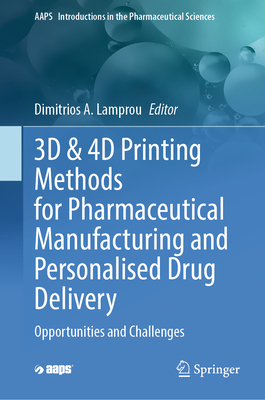 3D & 4D Printing Methods for Pharmaceutical Manufacturing and Personalised Drug Delivery: Opportunities and Challenges - Lamprou, Dimitrios (Editor)