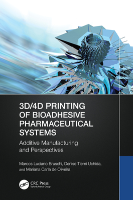 3d/4D Printing of Bioadhesive Pharmaceutical Systems: Additive Manufacturing and Perspectives - Bruschi, Marcos Luciano, and Uchida, Denise Tiemi, and Carla de Oliveira, Mariana