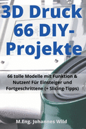 3D-Druck 66 DIY-Projekte: 66 tolle Modelle mit Funktion & Nutzen! Für Einsteiger und Fortgeschrittene (+ Slicing-Tipps)