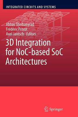 3D Integration for NoC-based SoC Architectures - Sheibanyrad, Abbas (Editor), and Ptrot, Frdric (Editor), and Jantsch, Axel (Editor)