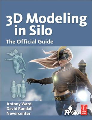 3D Modeling in Silo: The Official Guide - Ward, Antony, and Randall, David, and Nevercenter