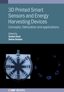 3D Printed Smart Sensors and Energy Harvesting Devices: Concepts, Fabrication and Applications