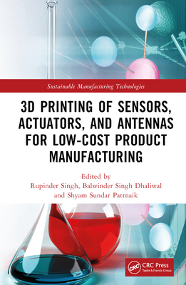 3D Printing of Sensors, Actuators, and Antennas for Low-Cost Product Manufacturing - Singh, Rupinder (Editor), and Dhaliwal, Balwinder Singh (Editor), and Pattnaik, Shyam Sundar (Editor)