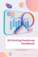 3D Printing Roadmap Handbook: Your Comprehensive Guide to Mastering 3D Printing