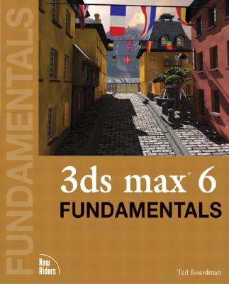 3ds Max 6 Fundamentals - Boardman, Ted