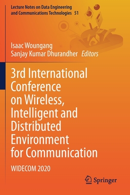 3rd International Conference on Wireless, Intelligent and Distributed Environment for Communication: Widecom 2020 - Woungang, Isaac (Editor), and Dhurandher, Sanjay Kumar (Editor)