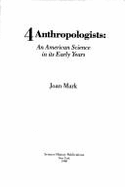 4 Anthropologists: An American Science in Its Early Years - Mark, Joan T.