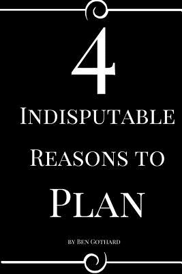 4 Indisputable Reasons to Plan - Gothard, Ben