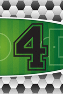 4 Journal: A Soccer Jersey Number #4 Four Sports Notebook For Writing And Notes: Great Personalized Gift For All Football Players, Coaches, And Fans (Futbol Ball Field Pitch Print)
