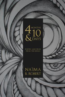4 Months and 10 Days: Poetry and Prose from the Iddah - Robert, Na'ima B