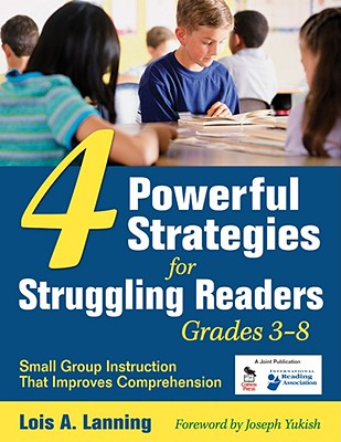 4 Powerful Strategies for Struggling Readers, Grades 3-8: Small Group Instruction That Improves Comprehension - Lanning, Lois A