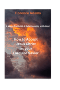 4 Ways to Build a Relationship with God: How to Accept Jesus Christ as your Lord and Savior