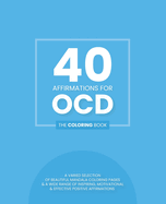 40 Affirmations For OCD: The Coloring Book: Inspiring Motivational Texts With 40 Beautiful Mandala Designs Obsessive Compulsive Disorder Perfect For Adults, Teens And Children Build Confidence And Motivation From Within Mindful Creativity