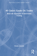 40 Classic Crude Oil Trades: Real-Life Examples of Innovative Trading