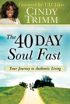 40 Day Soul Fast: Your Journey to Authentic Living - Trimm, Cindy, Dr., and Jakes, T D (Foreword by)