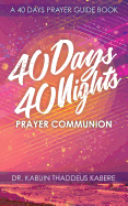 40 Days 40 Nights Prayer Communion: A 40 Days Prayer Guide Book