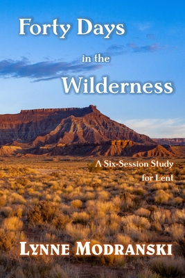 40 Days in the Wilderness: A Six Session Study for Lent - Modranski, Lynne